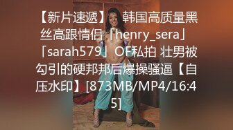 【新片速遞】 ✨韩国高质量黑丝高跟情侣「henry_sera」「sarah579」OF私拍 壮男被勾引的硬邦邦后爆操骚逼【自压水印】[873MB/MP4/16:45]