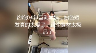 约炮04年巨乳学妹，粉色短发真的太爱了，这个身材太极品了