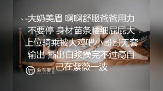 大奶美眉 啊啊舒服爸爸用力不要停 身材苗条腰细屁屁大上位骑乘被大鸡吧小哥哥无套输出 插出白浆操完不过瘾自己在紫薇一波