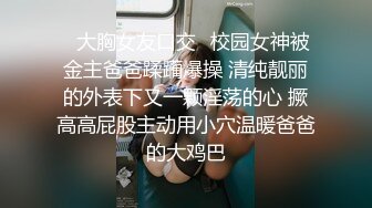 ✨大胸女友口交✨校园女神被金主爸爸蹂躏爆操 清纯靓丽的外表下又一颗淫荡的心 撅高高屁股主动用小穴温暖爸爸的大鸡巴