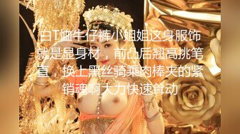 白T恤牛仔裤小姐姐这身服饰就是显身材，前凸后翘高挑笔直，换上黑丝骑乘肉棒夹的紧销魂啊大力快速耸动