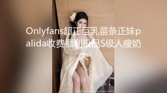 Onlyfans超正巨乳苗条正妹palida收费福利极品S级人瘦奶大