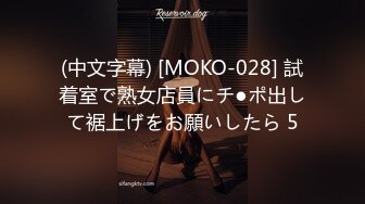 (中文字幕) [MOKO-028] 試着室で熟女店員にチ●ポ出して裾上げをお願いしたら 5