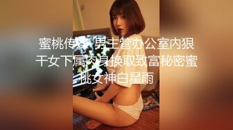 蜜桃传媒-男主管办公室內狠干女下属肉身换取致富秘密蜜桃女神白星雨