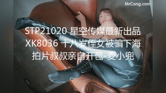 STP21020 星空传媒最新出品XK8036 十八岁侄女被骗下海拍片叔叔亲自开苞-麦小兜