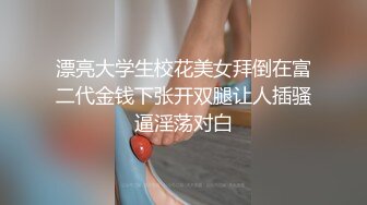 漂亮大学生校花美女拜倒在富二代金钱下张开双腿让人插骚逼淫荡对白