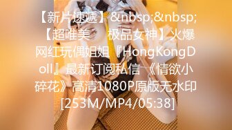 【新片速遞】&nbsp;&nbsp; 【超唯美❤️极品女神】火爆网红玩偶姐姐『HongKongDoll』最新订阅私信 《情欲小碎花》高清1080P原版无水印 [253M/MP4/05:38]