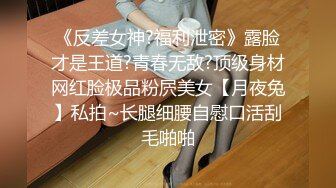 《反差女神?福利泄密》露脸才是王道?青春无敌?顶级身材网红脸极品粉屄美女【月夜兔】私拍~长腿细腰自慰口活刮毛啪啪