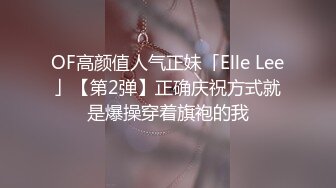 OF高颜值人气正妹「Elle Lee」【第2弹】正确庆祝方式就是爆操穿着旗袍的我