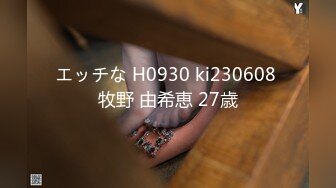 エッチな H0930 ki230608 牧野 由希恵 27歳