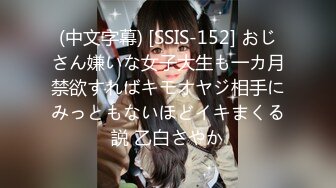 (中文字幕) [SSIS-152] おじさん嫌いな女子大生も一カ月禁欲すればキモオヤジ相手にみっともないほどイキまくる説 乙白さやか