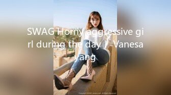 SWAG Horny aggressive girl during the day！ Vanesayang