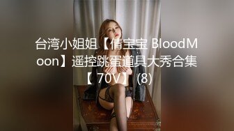 台湾小姐姐【倩宝宝 BloodMoon】遥控跳蛋道具大秀合集【 70V】 (8)