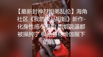 热门人妖 ·Ts妲己· ：男女通吃，操完贱狗又艹母狗，两全其美！