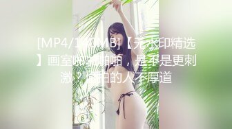 [MP4/140MB]【无水印精选】画室啪啪啪啪，是不是更刺激？偷拍的人不厚道