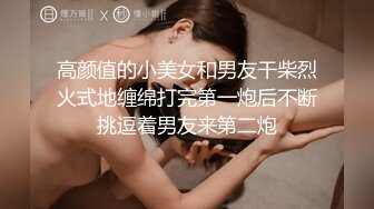 高颜值的小美女和男友干柴烈火式地缠绵打完第一炮后不断挑逗着男友来第二炮