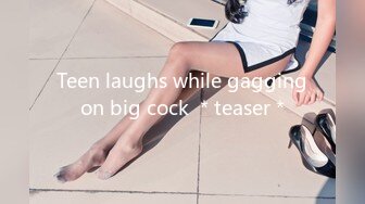 Teen laughs while gagging on big cock ＊teaser＊