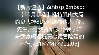 【新片速遞】&nbsp;&nbsp;✨【10月新档】推特肌肉大屌约良大神BDSM调教达人「魏先生」付费资源 女仆装学妹来我家喝酒玩真心话冒险骚的不行[724M/MP4/11:06]