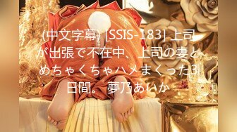 (中文字幕) [SSIS-183] 上司が出張で不在中、上司の妻とめちゃくちゃハメまくった3日間。 夢乃あいか