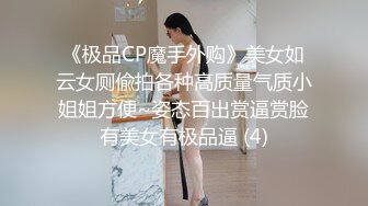 《极品CP魔手外购》美女如云女厕偸拍各种高质量气质小姐姐方便~姿态百出赏逼赏脸有美女有极品逼 (4)