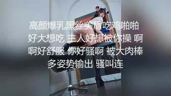 高颜爆乳黑丝美眉吃鸡啪啪 好大想吃 主人好想被你操 啊啊好舒服 你好骚啊 被大肉棒多姿势输出 骚叫连