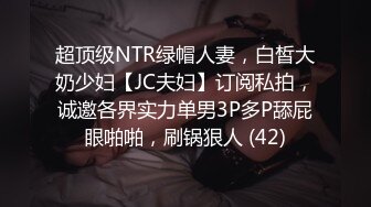 超顶级NTR绿帽人妻，白皙大奶少妇【JC夫妇】订阅私拍，诚邀各界实力单男3P多P舔屁眼啪啪，刷锅狠人 (42)