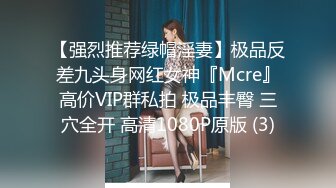 【强烈推荐绿帽淫妻】极品反差九头身网红女神『Mcre』高价VIP群私拍 极品丰臀 三穴全开 高清1080P原版 (3)