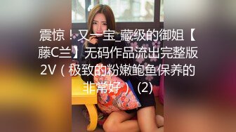 震惊！又一宝_藏级的御姐【藤C兰】无码作品流出完整版2V（极致的粉嫩鲍鱼保养的非常好） (2)