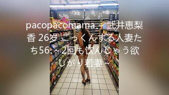 pacopacomama ~ 武井恵梨香 26岁 ごっくんする人妻たち56 ～2回も饮んじゃう欲しがり若妻～