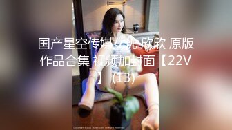 国产星空传媒女优 欣欣 原版作品合集 视频加封面【22V】 (13)