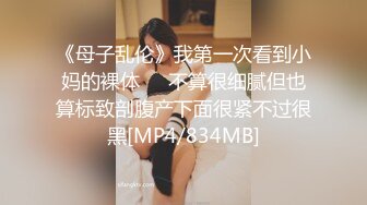 《母子乱伦》我第一次看到小妈的裸体❤️不算很细腻但也算标致剖腹产下面很紧不过很黑[MP4/834MB]