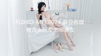 FLIXKO-MFK0074 麻豆传媒 被舌头玩晕的邻家女