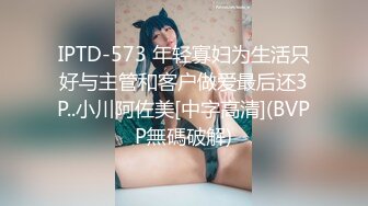 IPTD-573 年轻寡妇为生活只好与主管和客户做爱最后还3P..小川阿佐美[中字高清](BVPP無碼破解)