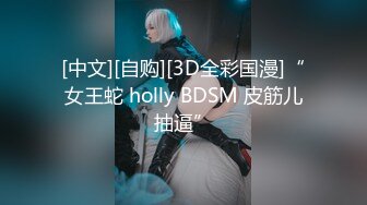 [中文][自购][3D全彩国漫]“女王蛇 holly BDSM 皮筋儿抽逼”