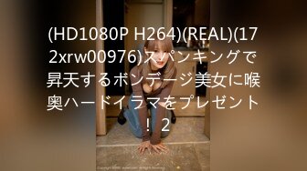 (HD1080P H264)(REAL)(172xrw00976)スパンキングで昇天するボンデージ美女に喉奥ハードイラマをプレゼント ！ 2