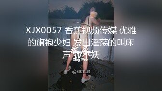 XJX0057 香蕉视频传媒 优雅的旗袍少妇 发出淫荡的叫床声 狐不妖