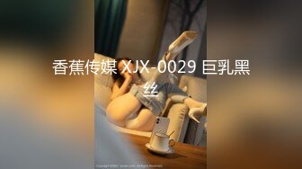 香蕉传媒 XJX-0029 巨乳黑丝