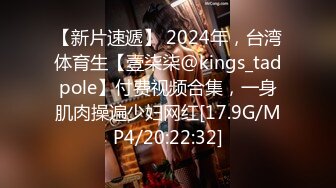 【新片速遞】 2024年，台湾体育生【壹柒柒@kings_tadpole】付费视频合集，一身肌肉操遍少妇网红[17.9G/MP4/20:22:32]