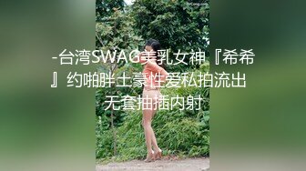 -台湾SWAG美乳女神『希希』约啪胖土豪性爱私拍流出  无套抽插内射