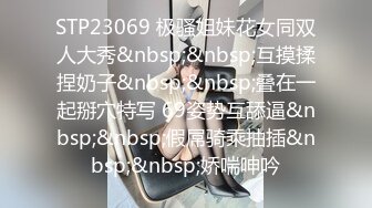 STP23069 极骚姐妹花女同双人大秀&nbsp;&nbsp;互摸揉捏奶子&nbsp;&nbsp;叠在一起掰穴特写 69姿势互舔逼&nbsp;&nbsp;假屌骑乘抽插&nbsp;&nbsp;娇喘呻吟