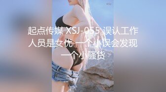 起点传媒 XSJ-055 误认工作人员是女优 一个小误会发现一个小骚货