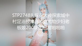 STP27488 探花大神探索城中村足浴按摩店大奶尤物少妇老板娘200块出租屋啪啪啪