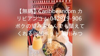 【無碼】Caribbeancom カリビアンコム 042919-906 ボクの望みをなんでも葉えてくれる従順ペット 菊川みつ葉