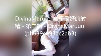 DivinaMaruuu 嘴里最好的射精 - 第二辑 - DivinaMaruuu (ph639c093ac2ab3)