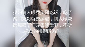 少妇情人喂秃头哥吃饭，吃了两口秃哥就要舔逼，情人喉咙都喊破了你先去吃饭啊，不听，把女的操得嗷嗷叫！