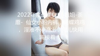 2022年度最美Cd小姐姐-荼蘼-  仙女小粉内裤，蝴蝶鸡鸡， 淫液不停流出，狗儿快用嘴接着！