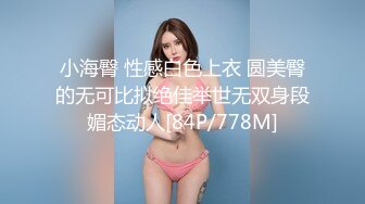 小海臀 性感白色上衣 圆美臀的无可比拟绝佳举世无双身段媚态动人[84P/778M]