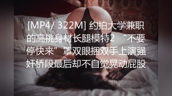 [MP4/ 322M] 约拍大学兼职的高挑身材长腿模特2 “不要停快来”罩双眼捆双手上演强奸桥段最后却不自觉晃动屁股