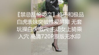 〖禁忌乱伦の恋〗终于和极品白虎表妹突破性爱屏障 无套玩操白虎嫩穴 主动女上骑乘入穴 高清720P原版无水印