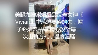 美腿尤物禦姐極品反差女神〖Vivian〗生活想要過的去，帽子必須帶點綠 精心設計每一次出軌方式，極度淫騷